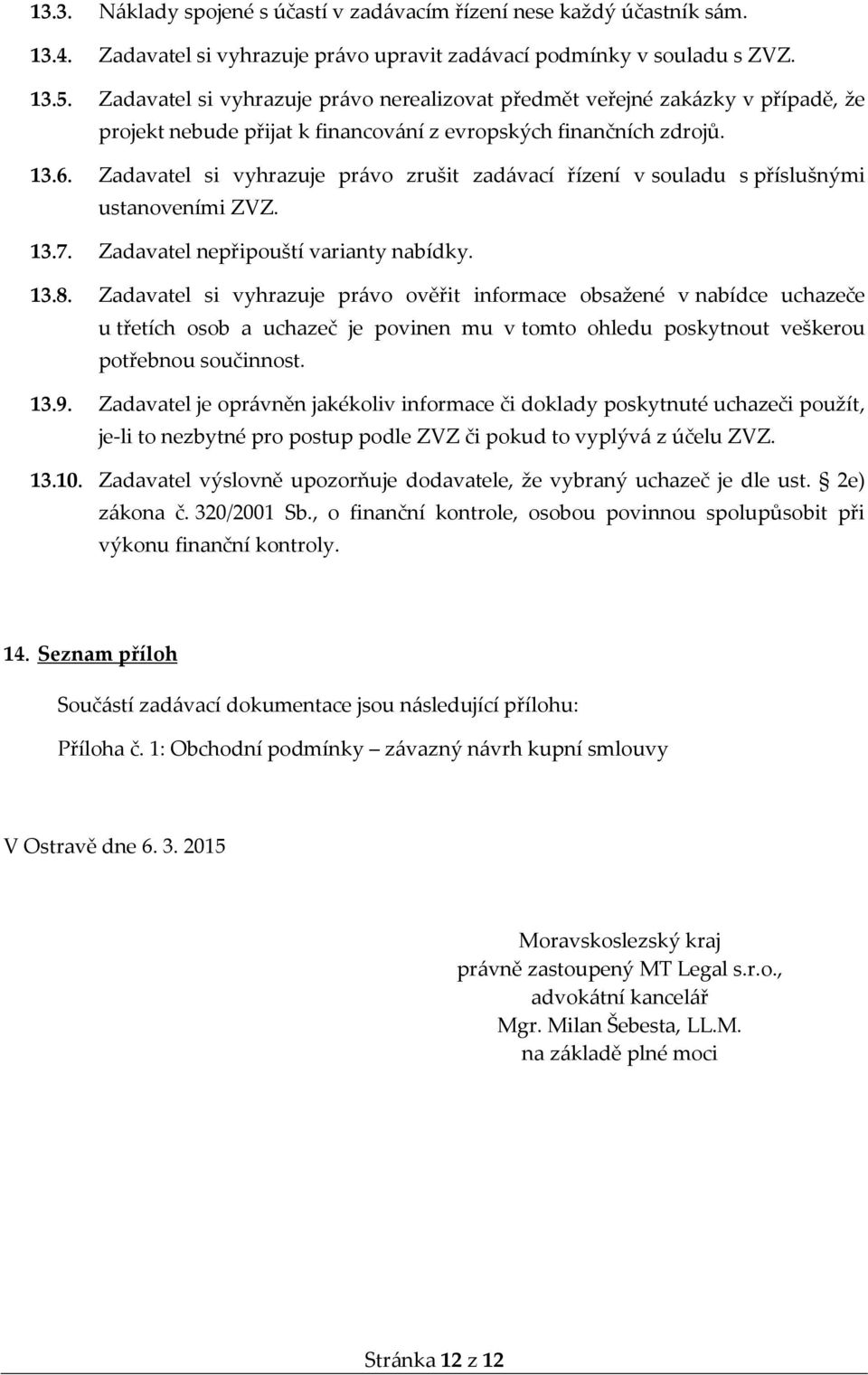 Zadavatel si vyhrazuje právo zrušit zadávací řízení v souladu s příslušnými ustanoveními ZVZ. 13.7. Zadavatel nepřipouští varianty nabídky. 13.8.