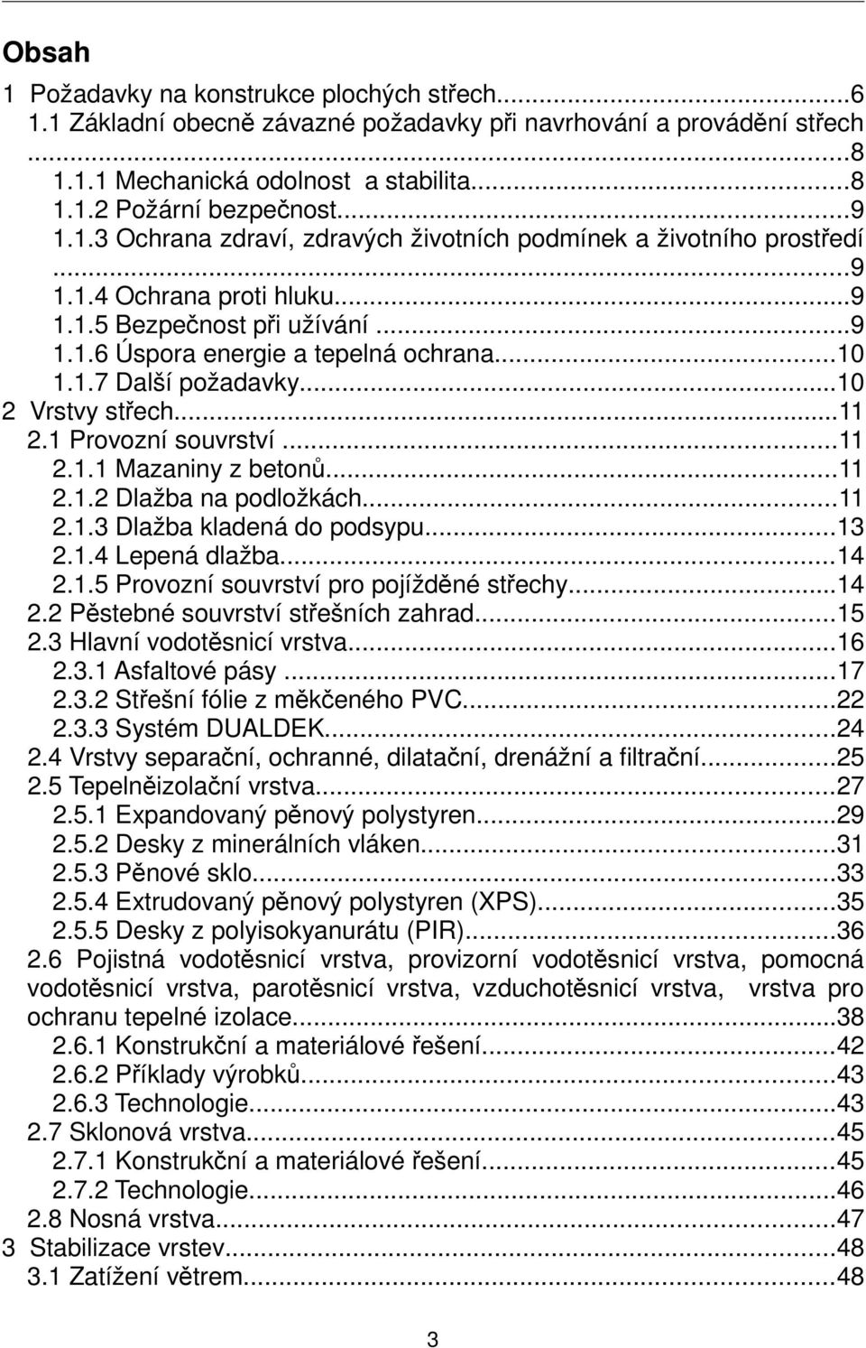 ..10 2 Vrstvy střech... 2.1 Provozní souvrství... 2.1.1 Mazaniny z betonů... 2.1.2 Dlažba na podložkách... 2.1.3 Dlažba kladená do podsypu...13 2.1.4 Lepená dlažba...14 2.1.5 Provozní souvrství pro pojížděné střechy.