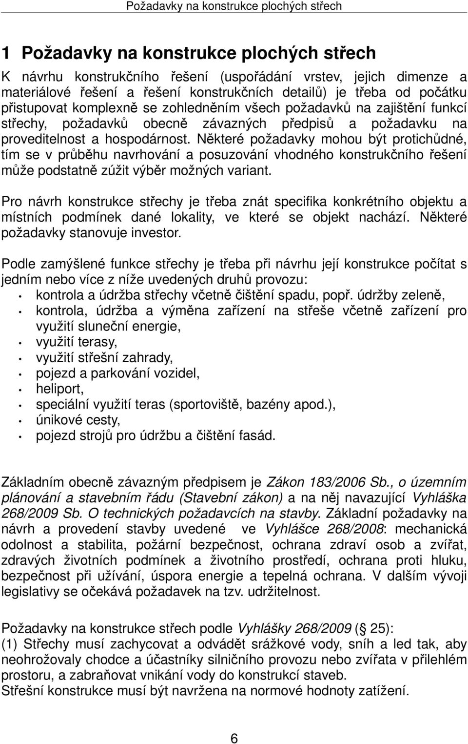 Některé požadavky mohou být protichůdné, tím se v průběhu navrhování a posuzování vhodného konstrukčního řešení může podstatně zúžit výběr možných variant.