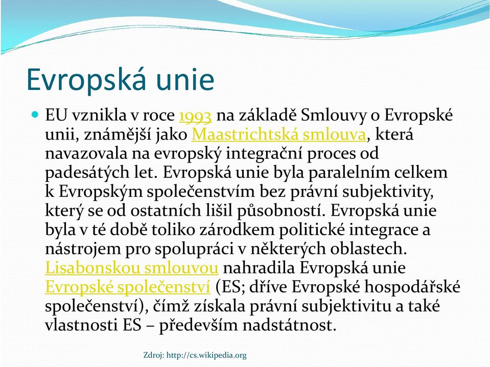 Evropská unie byla v té době toliko zárodkem politické integrace a nástrojem pro spolupráci v některých oblastech.