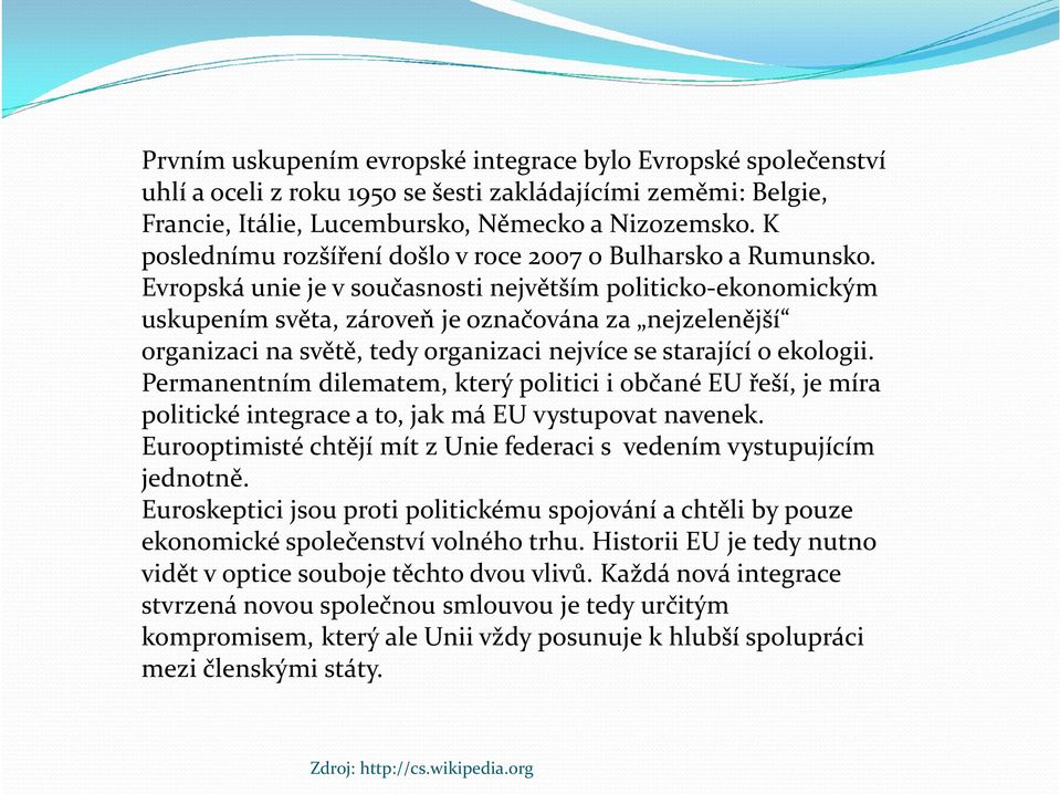 Evropská unie je v současnosti největším politicko-ekonomickým uskupením světa, zároveň je označována za nejzelenější organizaci na světě, tedy organizaci nejvíce se starající o ekologii.