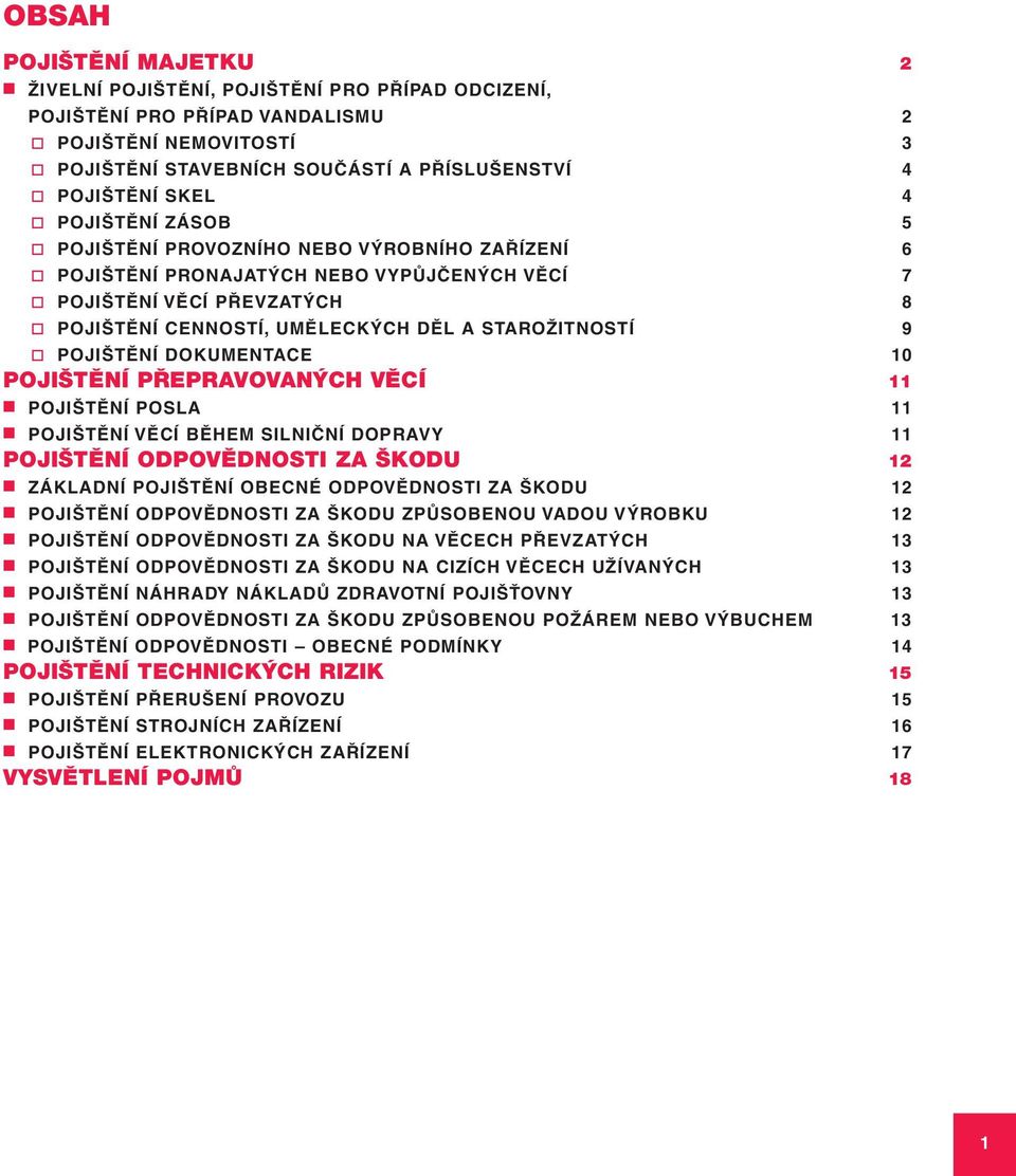 POJIŠTĚNÍ DOKUMENTACE 10 POJIŠTĚNÍ PŘEPRAVOVANÝCH VĚCÍ 11 POJIŠTĚNÍ POSLA 11 POJIŠTĚNÍ VĚCÍ BĚHEM SILNIČNÍ DOPRAVY 11 POJIŠTĚNÍ ODPOVĚDNOSTI ZA ŠKODU 12 ZÁKLADNÍ POJIŠTĚNÍ OBECNÉ ODPOVĚDNOSTI ZA