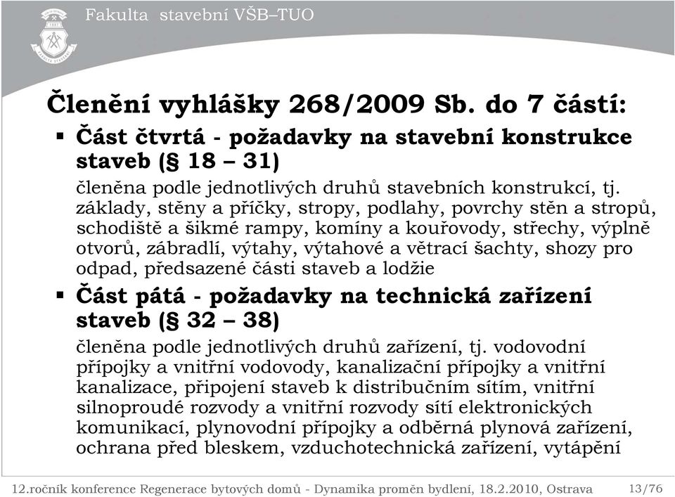 předsazené části staveb a lodžie Část pátá - požadavky na technická zařízení staveb ( 32 38) členěna podle jednotlivých druhů zařízení, tj.