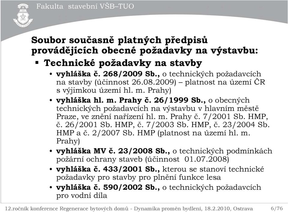 HMP, č. 26/2001 Sb. HMP, č. 7/2003 Sb. HMP, č. 23/2004 Sb. HMP a č. 2/2007 Sb. HMP (platnost na území hl. m. Prahy) vyhláška MV č. 23/2008 Sb.