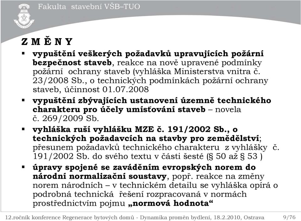 vyhláška ruší vyhlášku MZE č. 191/2002 Sb., o technických požadavcích na stavby pro zemědělství; přesunem požadavků technického charakteru z vyhlášky č. 191/2002 Sb. do svého textu v části šesté ( 50 až 53 ) úpravy spojené se zaváděním evropských norem do národní normalizační soustavy, popř.