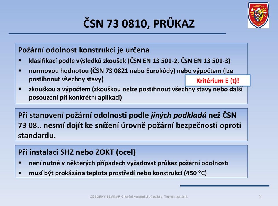 zkouškou a výpočtem (zkouškou nelze postihnout všechny stavy nebo další posouzení při konkrétní aplikaci) Při stanovení požární odolnosti podle jiných podkladů