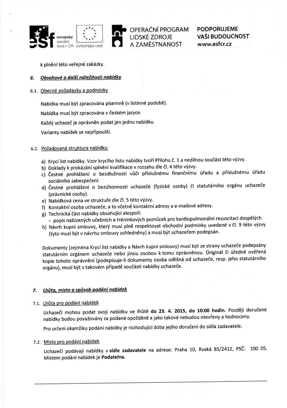 1 a nedilnou souddst teto vvzvy. b) Doklady k prokdzsni spln6ni kvalifikace v rozsahu dle dl. 4 t6to vlizvy.