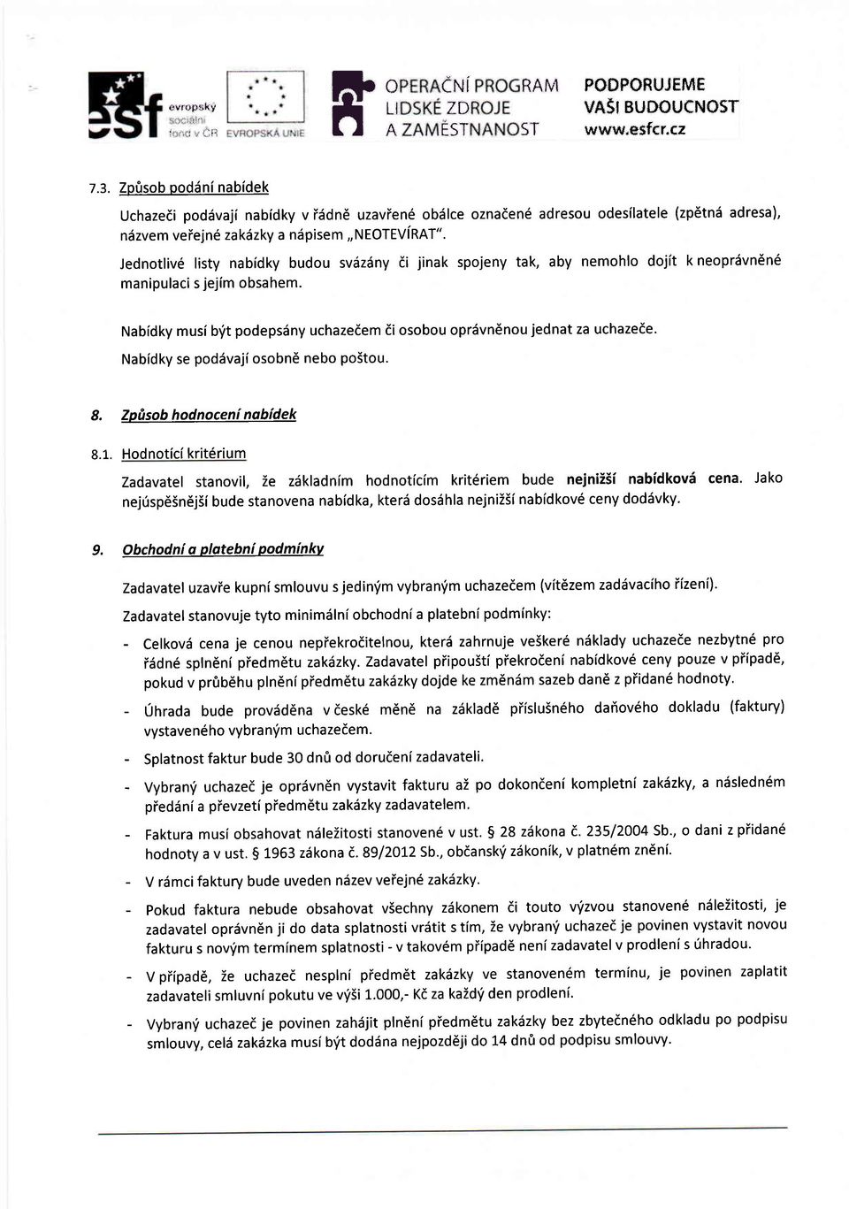 Jednotliv6 listy nabidky budou svdzdny 6i jinak spojeny tak, aby nemohlo dojit k neoprdvn6n6 manipulaci s jejim obsahem. Nabidky musi brit podepsdny uchazedem di osobou oprdvn6nou jednat za uchazede.