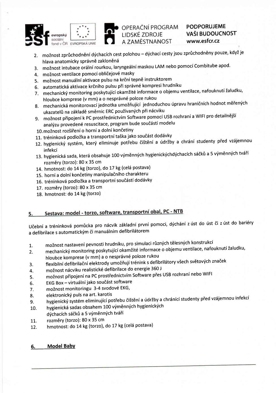 zpr0chodndny pouze, kdyz je 2. hlava anatomicky sprdvnd zaklonend moinost intubace o16lni rourkou, laryngedlni maskou LAM nebo pomocicombitube apod' 3. 4. moznost ventilace pomoci oblidejov6 masky 5.