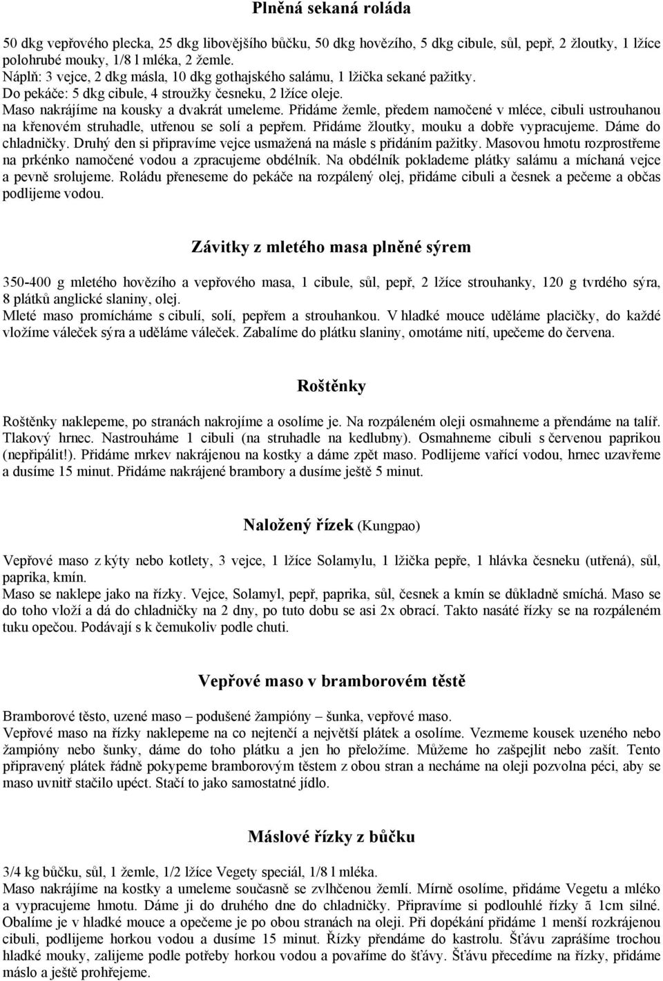 Přidáme žemle, předem namočené v mléce, cibuli ustrouhanou na křenovém struhadle, utřenou se solí a pepřem. Přidáme žloutky, mouku a dobře vypracujeme. Dáme do chladničky.