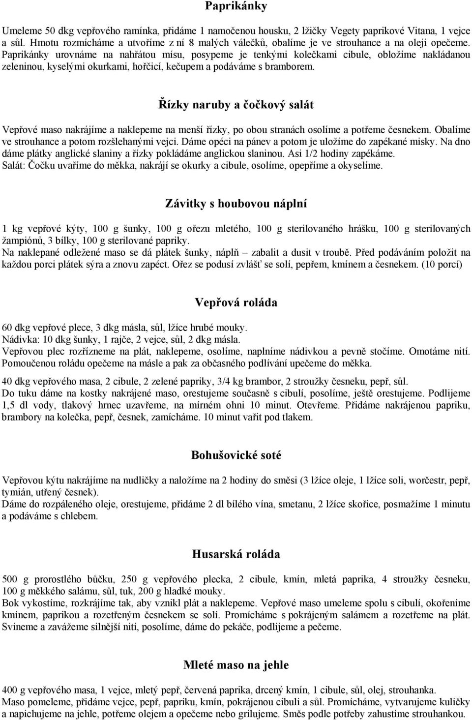 Paprikánky urovnáme na nahřátou mísu, posypeme je tenkými kolečkami cibule, obložíme nakládanou zeleninou, kyselými okurkami, hořčicí, kečupem a podáváme s bramborem.