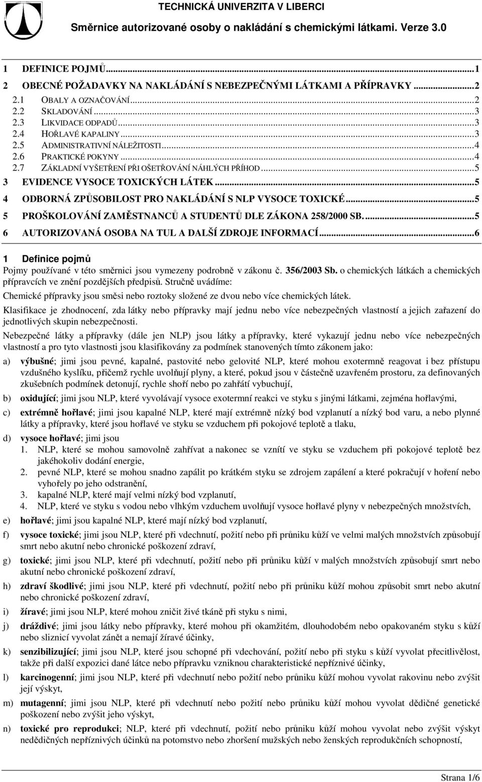 .. 5 5 PROŠKOLOVÁNÍ ZAMĚSTNANCŮ A STUDENTŮ DLE ZÁKONA 258/2000 SB.... 5 6 AUTORIZOVANÁ OSOBA NA TUL A DALŠÍ ZDROJE INFORMACÍ.