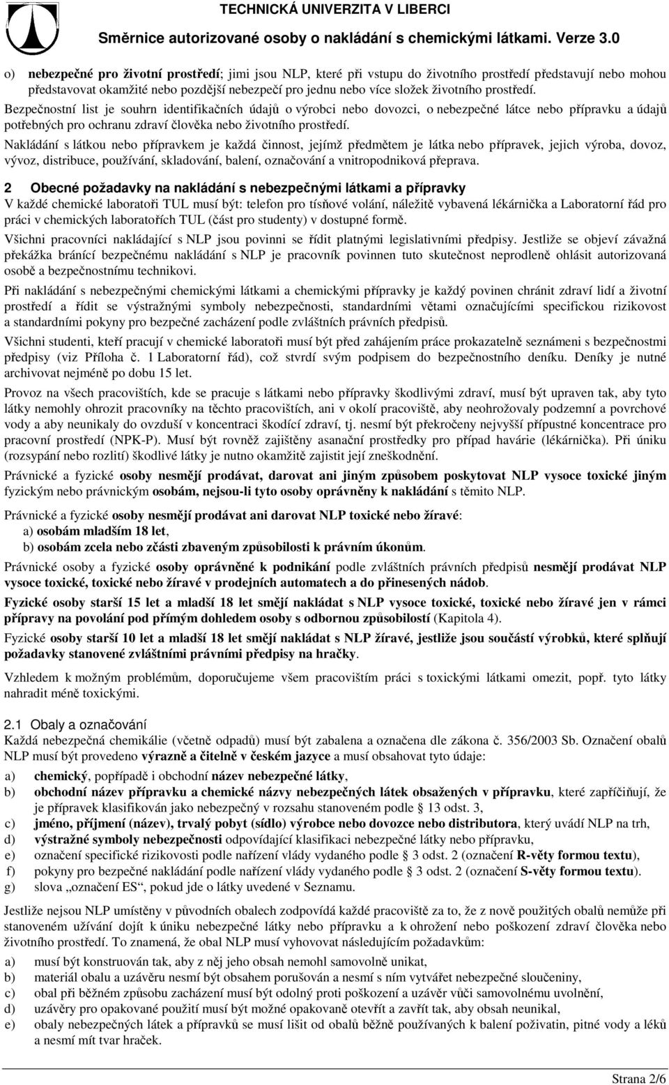 Nakládání s látkou nebo přípravkem je každá činnost, jejímž předmětem je látka nebo přípravek, jejich výroba, dovoz, vývoz, distribuce, používání, skladování, balení, označování a vnitropodniková