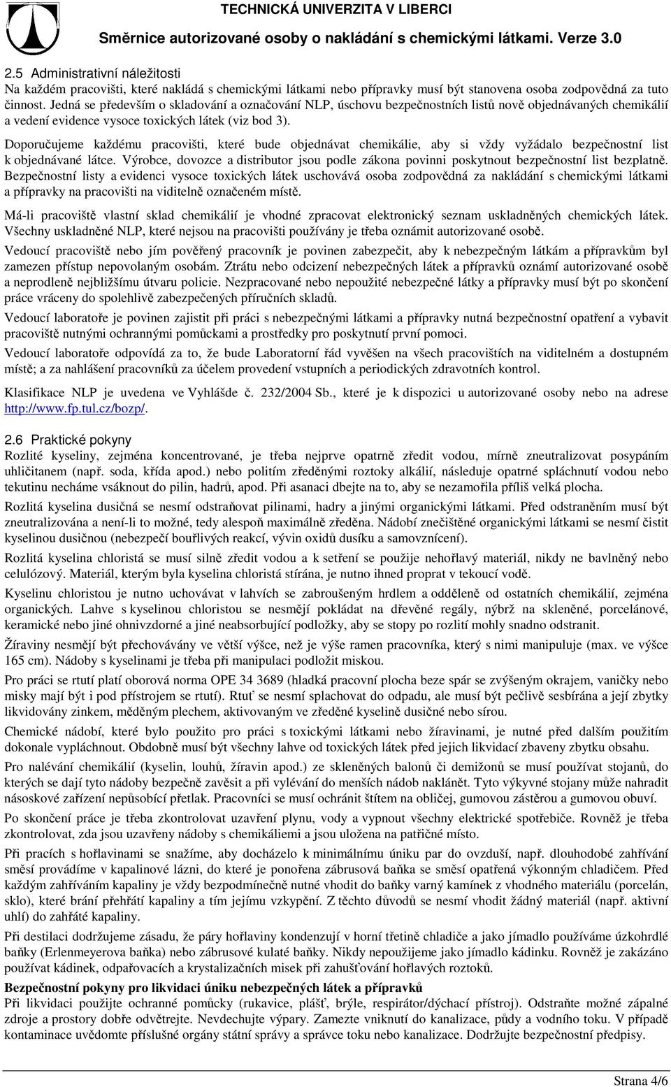 Doporučujeme každému pracovišti, které bude objednávat chemikálie, aby si vždy vyžádalo bezpečnostní list k objednávané látce.