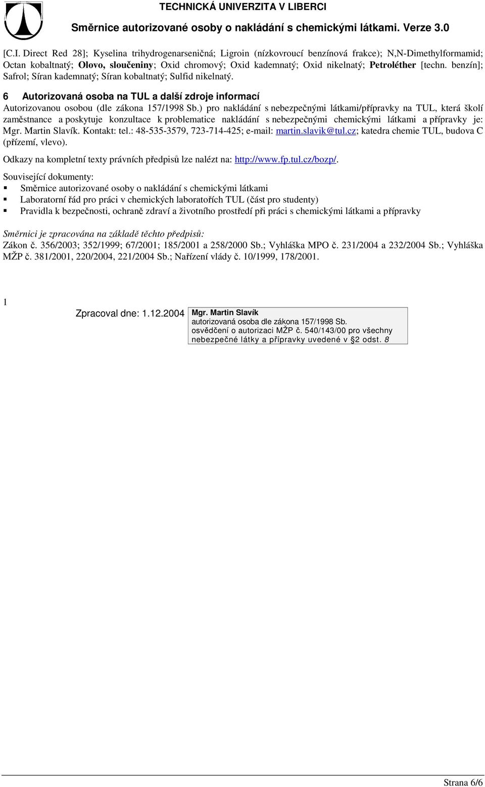 ) pro nakládání s nebezpečnými látkami/přípravky na TUL, která školí zaměstnance a poskytuje konzultace k problematice nakládání s nebezpečnými chemickými látkami a přípravky je: Mgr. Martin Slavík.