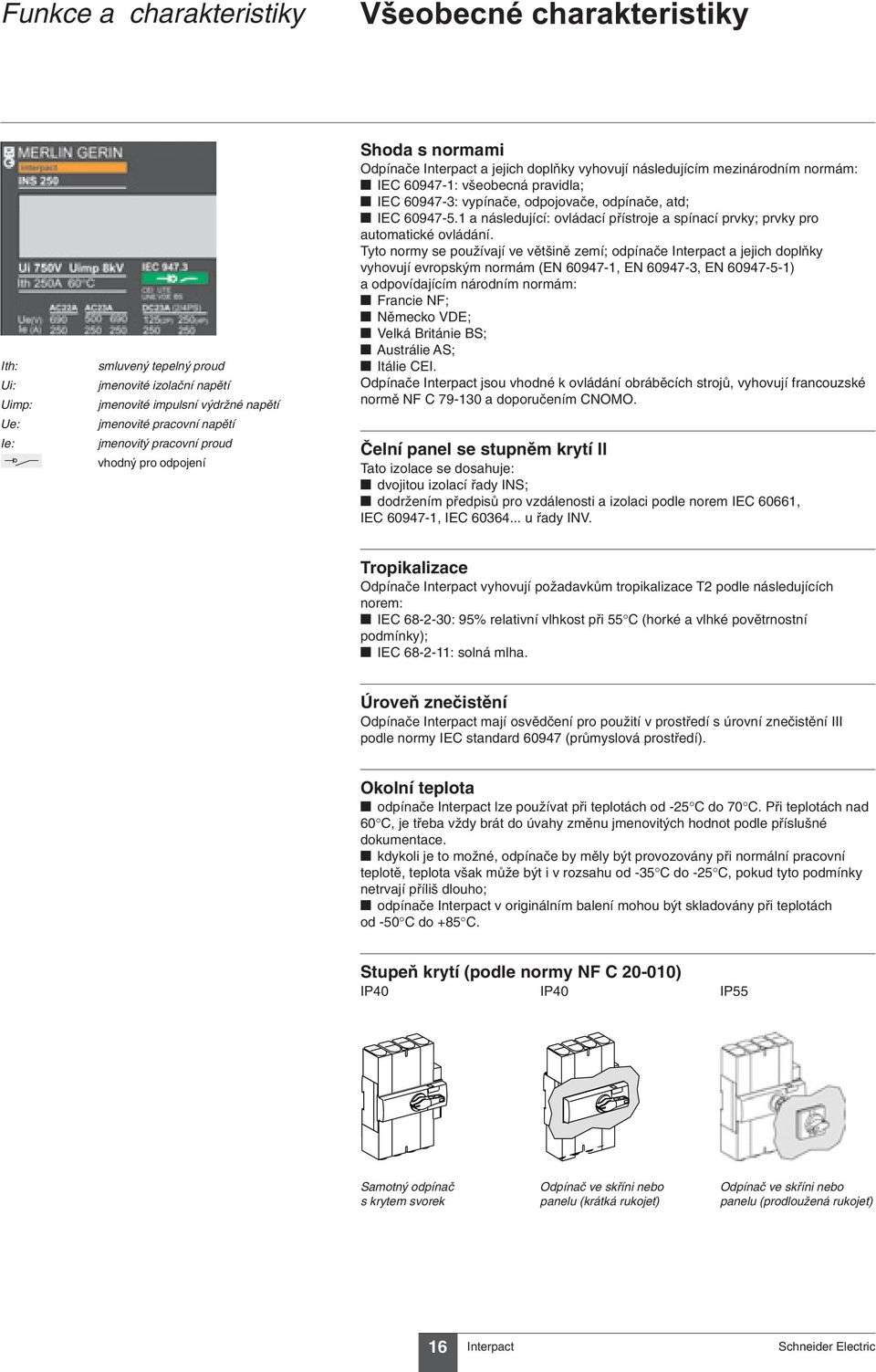 odpínače, atd; t IEC 60947-5.1 a následující: ovládací přístroje a spínací prvky; prvky pro automatické ovládání.