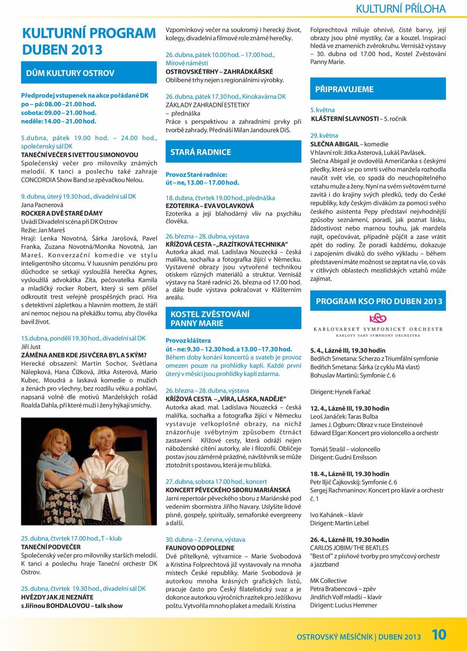 K tanci a poslechu také zahraje CONCORDIA Show Band se zpěvačkou Nelou. 9. dubna, úterý 19.30 hod.