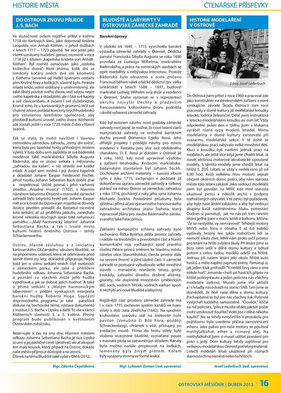 Ne sice ještě jako všemi uznávaný hudební genius, nicméně v roce 1718 již s titulem kapelníka knížete von Anhalt- Köthen. Byl rovněž označován jako ozdoba knížecího dvora.