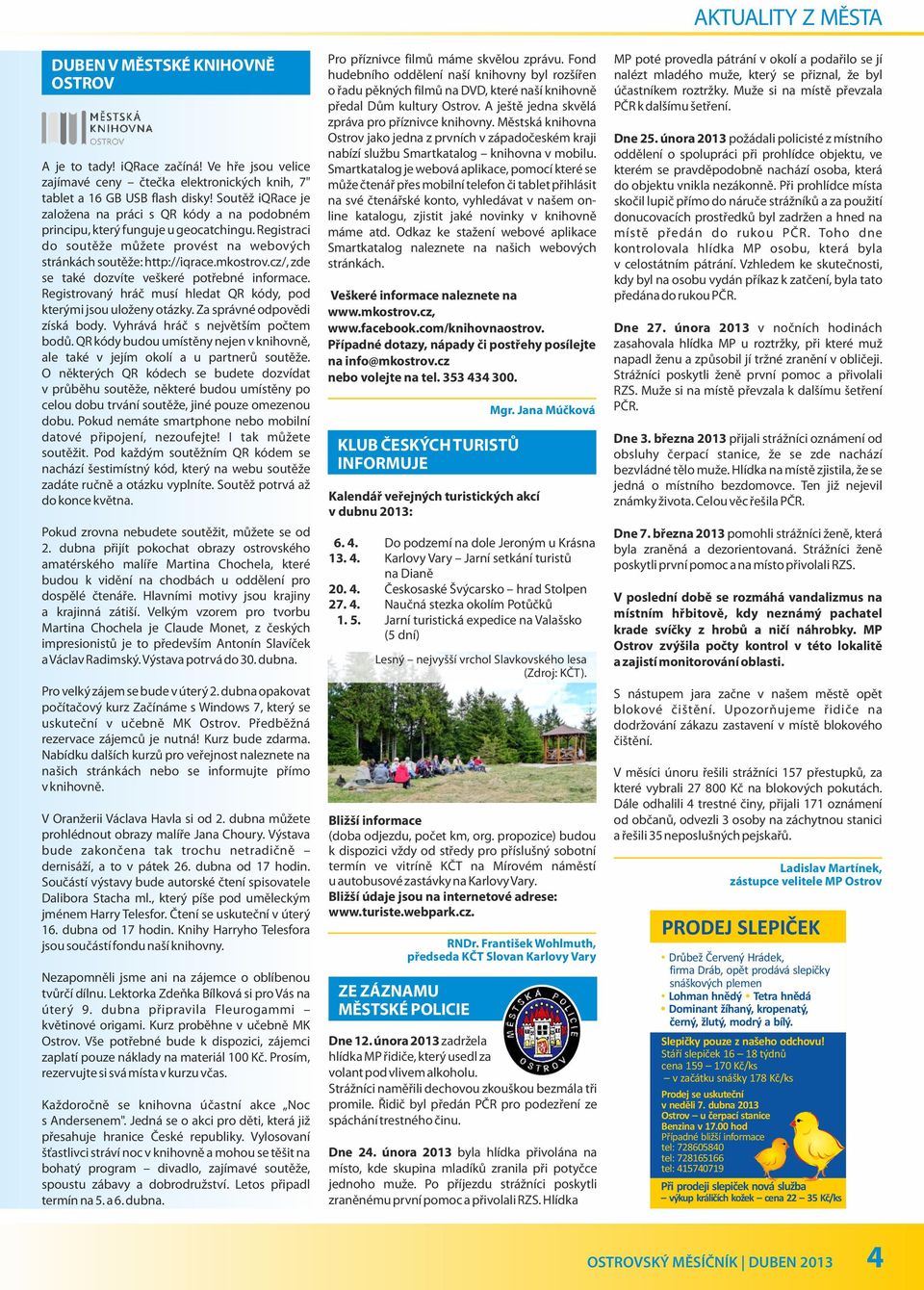 cz/, zde se také dozvíte veškeré potřebné informace. Registrovaný hráč musí hledat QR kódy, pod kterými jsou uloženy otázky. Za správné odpovědi získá body. Vyhrává hráč s největším počtem bodů.