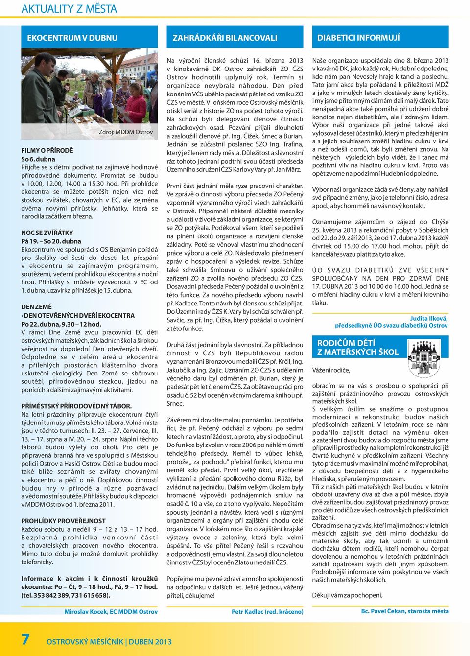 Při prohlídce ekocentra se můžete potěšit nejen více než stovkou zvířátek, chovaných v EC, ale zejména dvěma novými přírůstky, jehňátky, která se narodila začátkem března. NOC SE ZVÍŘÁTKY Pá 19.