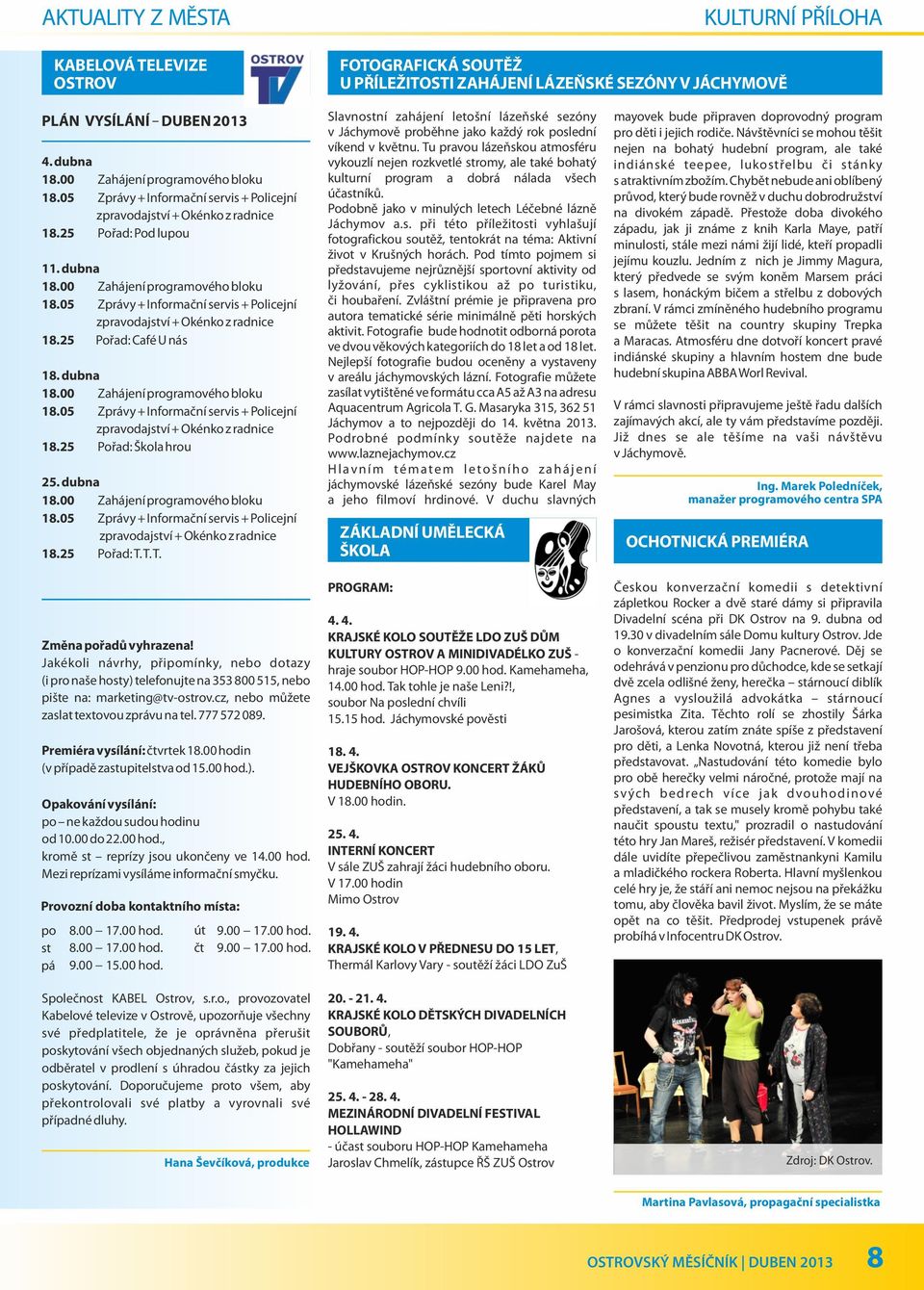 dubna 18.00 Zahájení programového bloku 18.05 Zprávy + Informační servis + Policejní zpravodajství + Okénko z radnice 18.25 Pořad: Škola hrou 25. dubna 18.00 Zahájení programového bloku 18.05 Zprávy + Informační servis + Policejní zpravodajství + Okénko z radnice 18.25 Pořad: T.