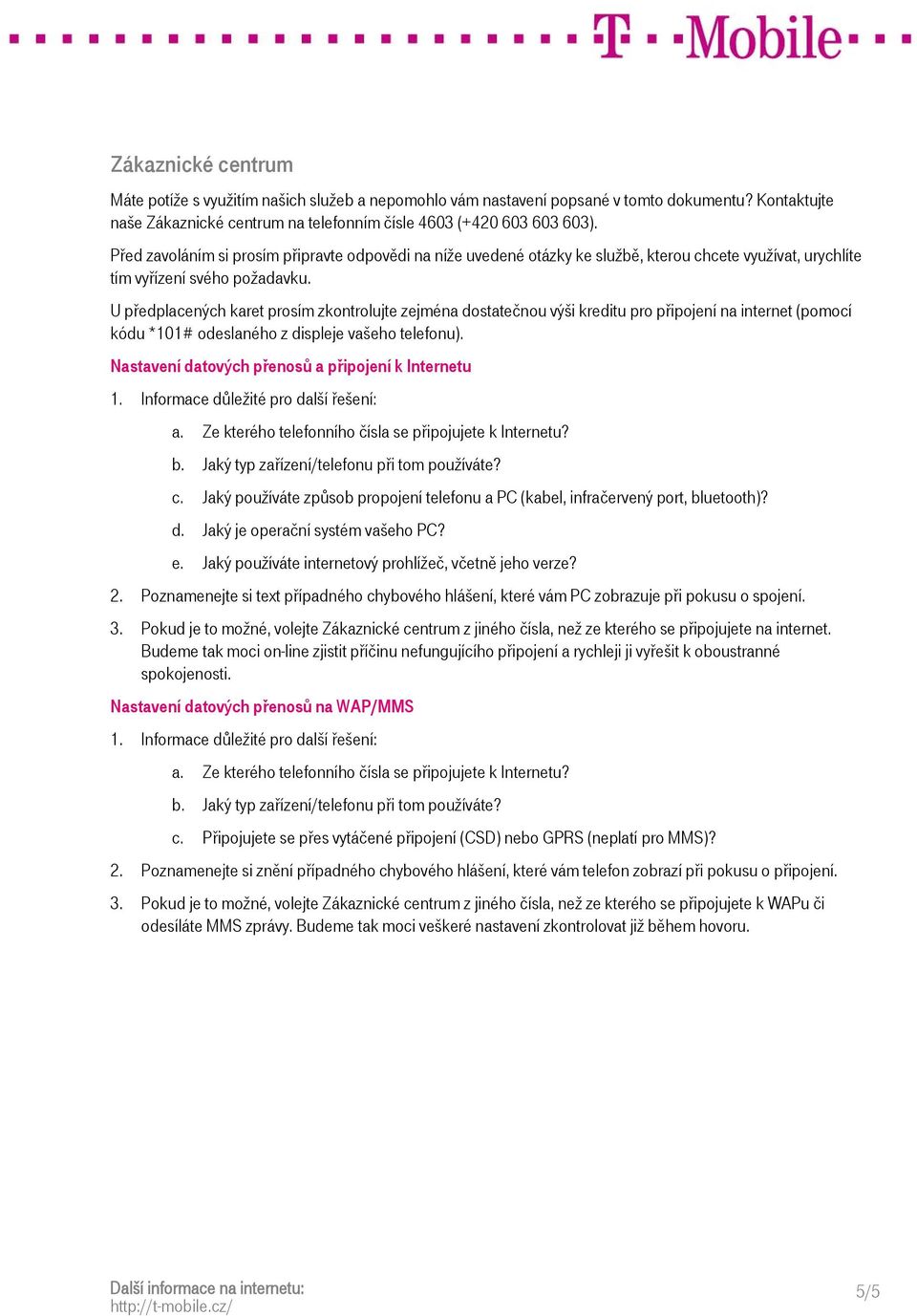 U předplacených karet prosím zkontrolujte zejména dostatečnou výši kreditu pro připojení na internet (pomocí kódu *101# odeslaného z displeje vašeho telefonu).