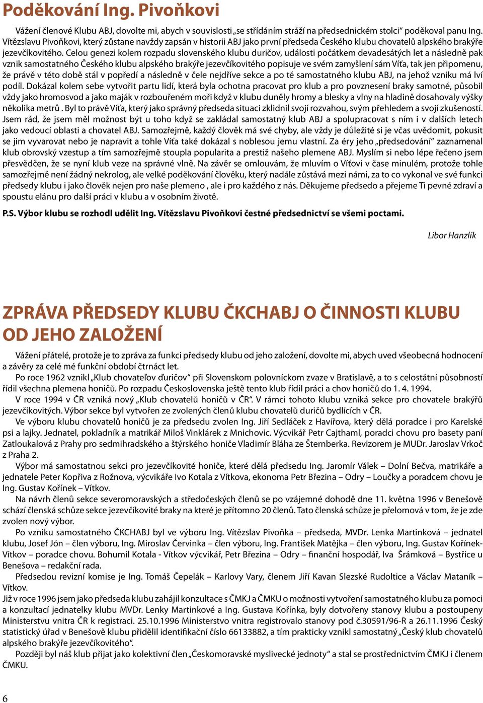 Celou genezi kolem rozpadu slovenského klubu duričov, události počátkem devadesátých let a následně pak vznik samostatného Českého klubu alpského brakýře jezevčíkovitého popisuje ve svém zamyšlení