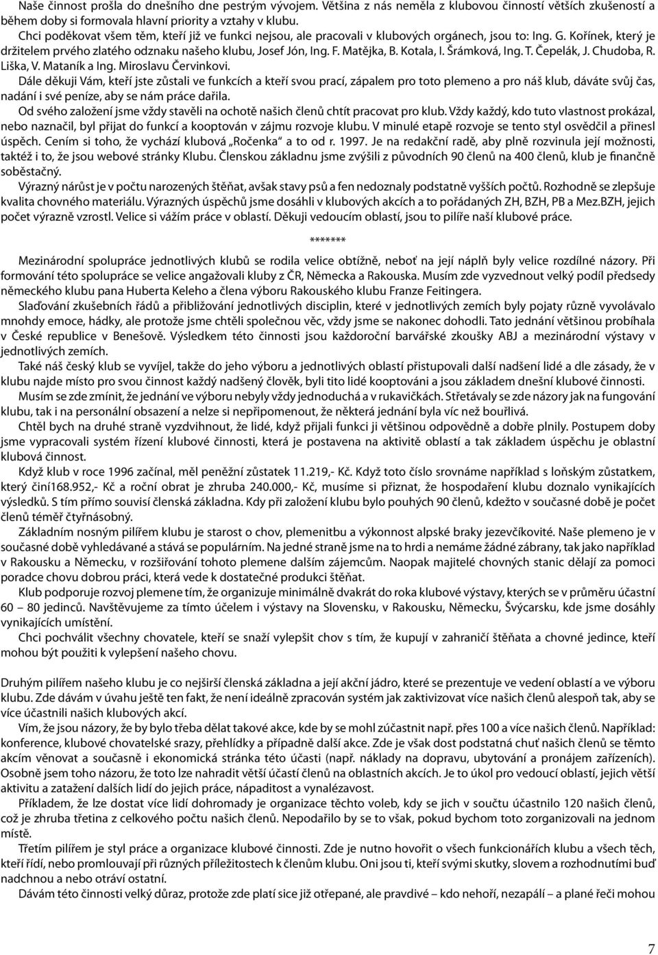 Matějka, B. Kotala, I. Šrámková, Ing. T. Čepelák, J. Chudoba, R. Liška, V. Mataník a Ing. Miroslavu Červinkovi.