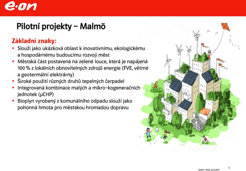 (FVE, větrné a geotermální elektrárny) Široké použití různých druhů tepelných čerpadel Integrovaná kombinace malých a