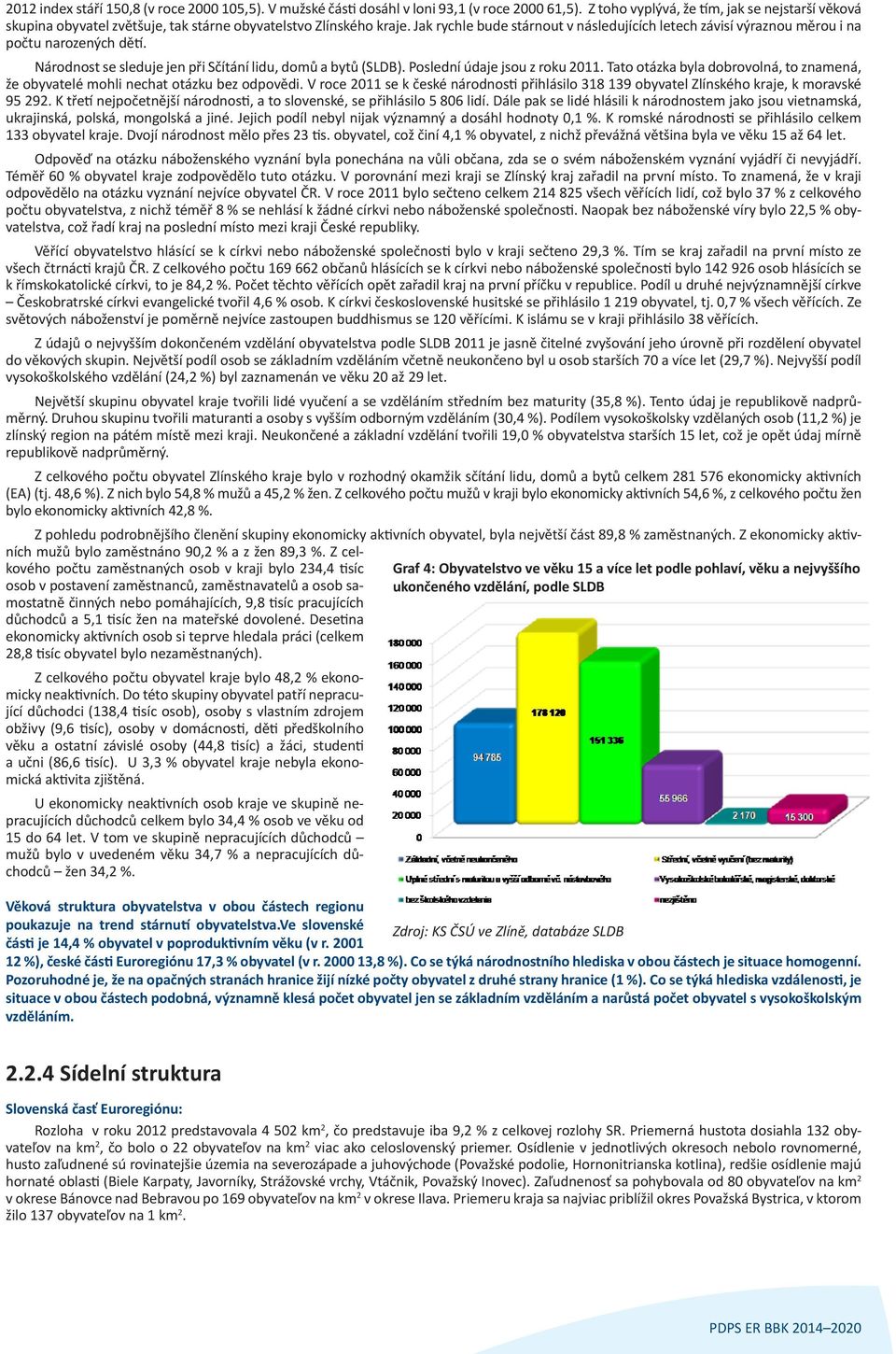 Jak rychle bude stárnout v následujících letech závisí výraznou měrou i na počtu narozených dětí. Národnost se sleduje jen při Sčítání lidu, domů a bytů (SLDB). Poslední údaje jsou z roku 2011.