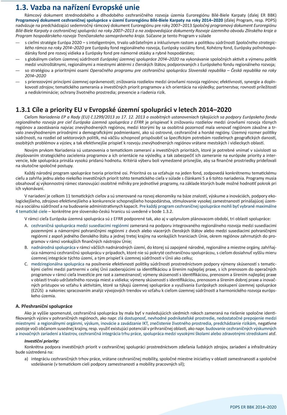 PDPS) nadväzuje na predchádzajúci sedemročný rámcový dokument Euroregiónu pre roky 2007 2013 Spoločný programový dokument Euroregiónu Bílé-Biele Karpaty o cezhraničnej spolupráci na roky 2007 2013 a