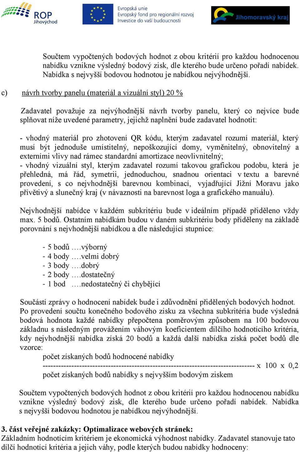 c) návrh tvorby panelu (materiál a vizuální styl) 20 % Zadavatel považuje za nejvýhodnější návrh tvorby panelu, který co nejvíce bude splňovat níže uvedené parametry, jejichž naplnění bude zadavatel