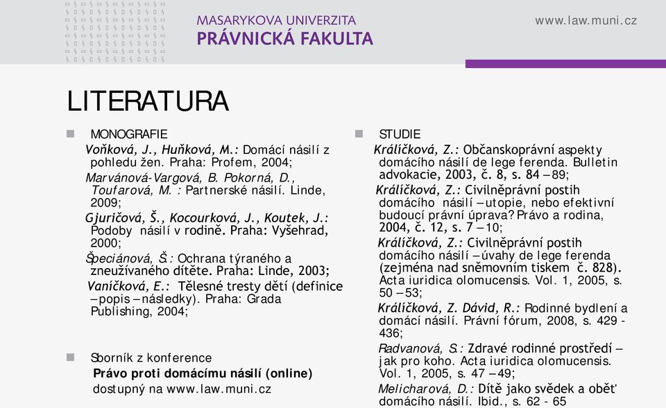 : Tělesné tresty dětí (definice popis následky). Praha: Grada Publishing, 2004; Sborník z konference Právo proti domácímu násilí (online) dostupný na www.law.muni.cz STUDIE Králíčková, Z.