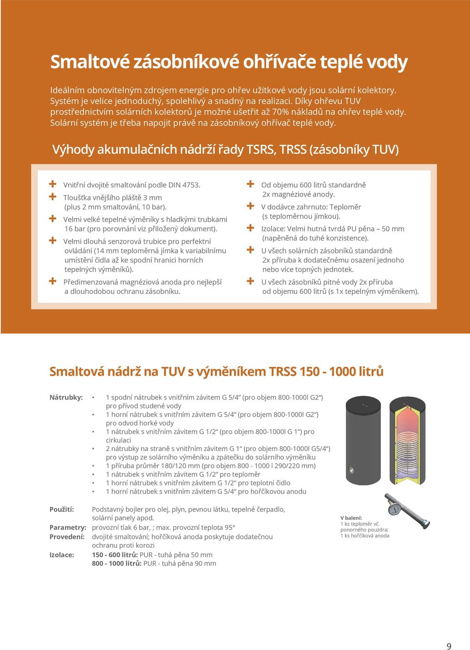 Výhody akumulačních nádrží řady TSRS, TRSS (zásobníky TUV) Vnitřní dvojité smaltování podle DIN 4753. Tloušťka vnějšího pláště 3 mm (plus 2 mm smaltování, 10 bar).
