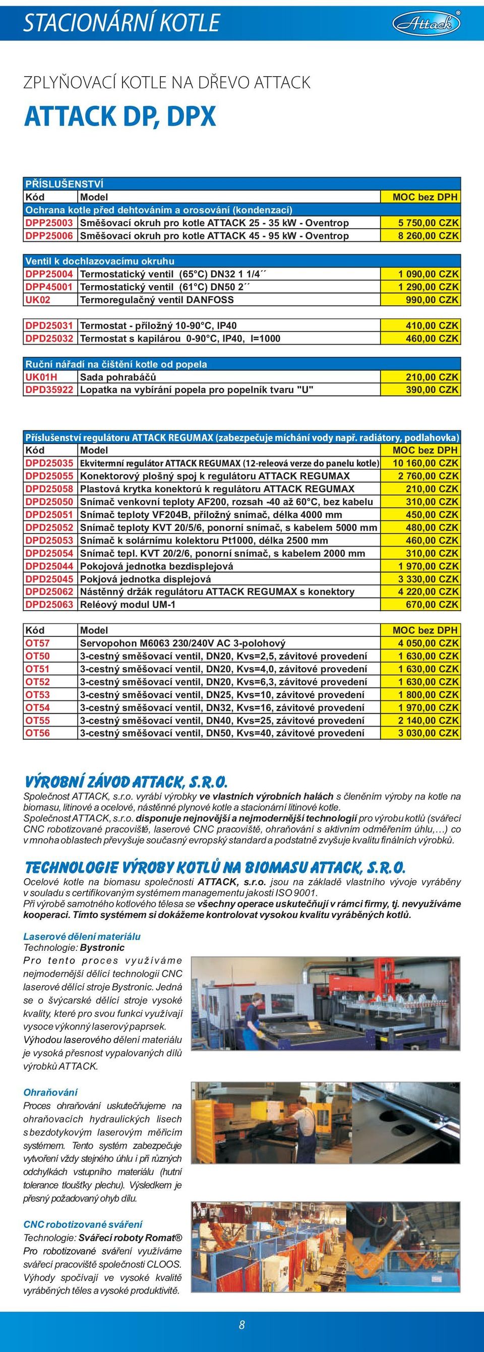 DPP45001 Termostatický ventil (61 C) DN50 2 1 290,00 CZK UK02 Termoregulačný ventil DANFOSS 990,00 CZK DPD25031 Termostat - příložný 10-90 C, IP40 DPD25032 Termostat s kapilárou 0-90 C, IP40, l=1000