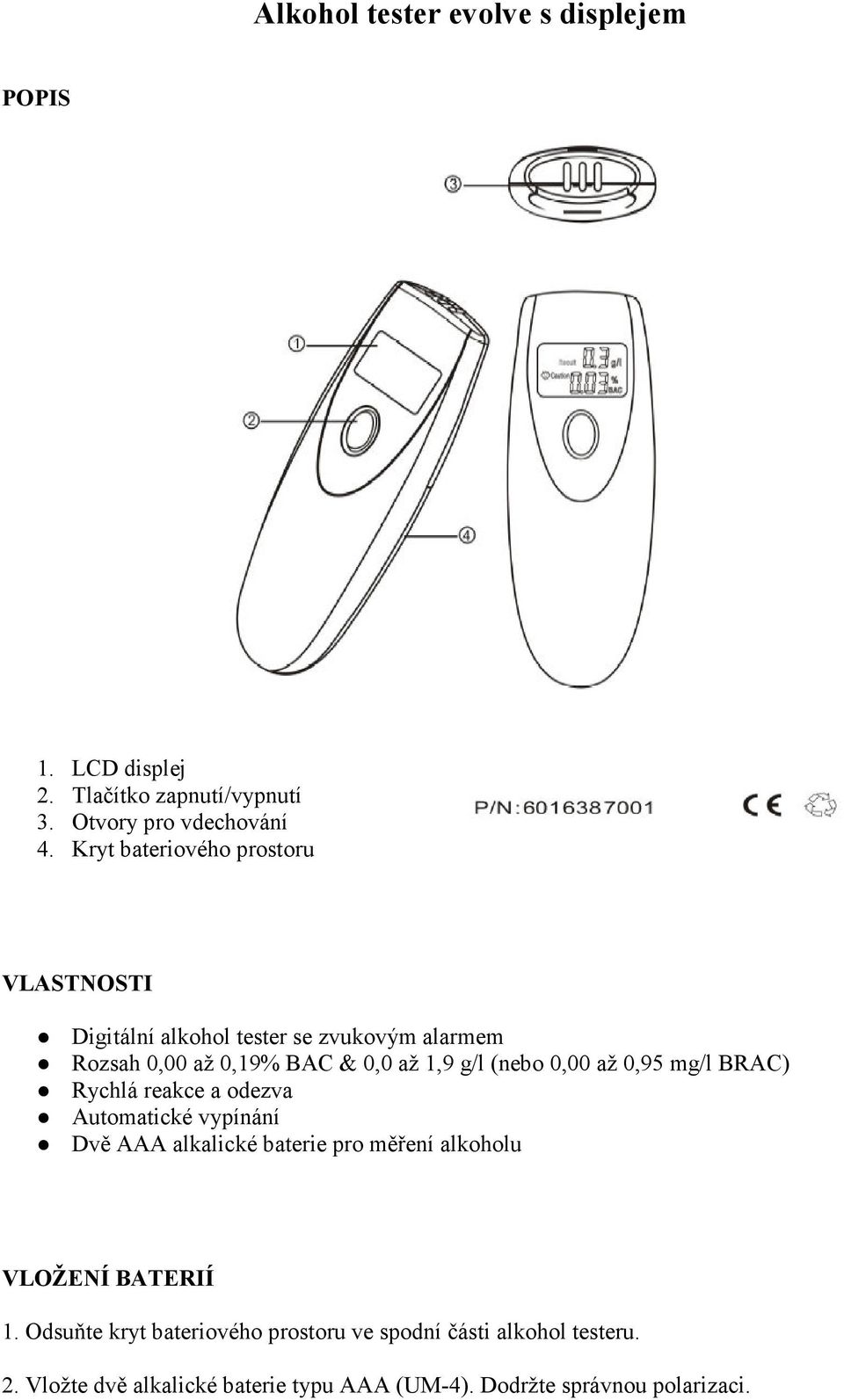 0,00 až 0,95 mg/l BRAC) Rychlá reakce a odezva Automatické vypínání Dvě AAA alkalické baterie pro měření alkoholu VLOŽENÍ BATERIÍ