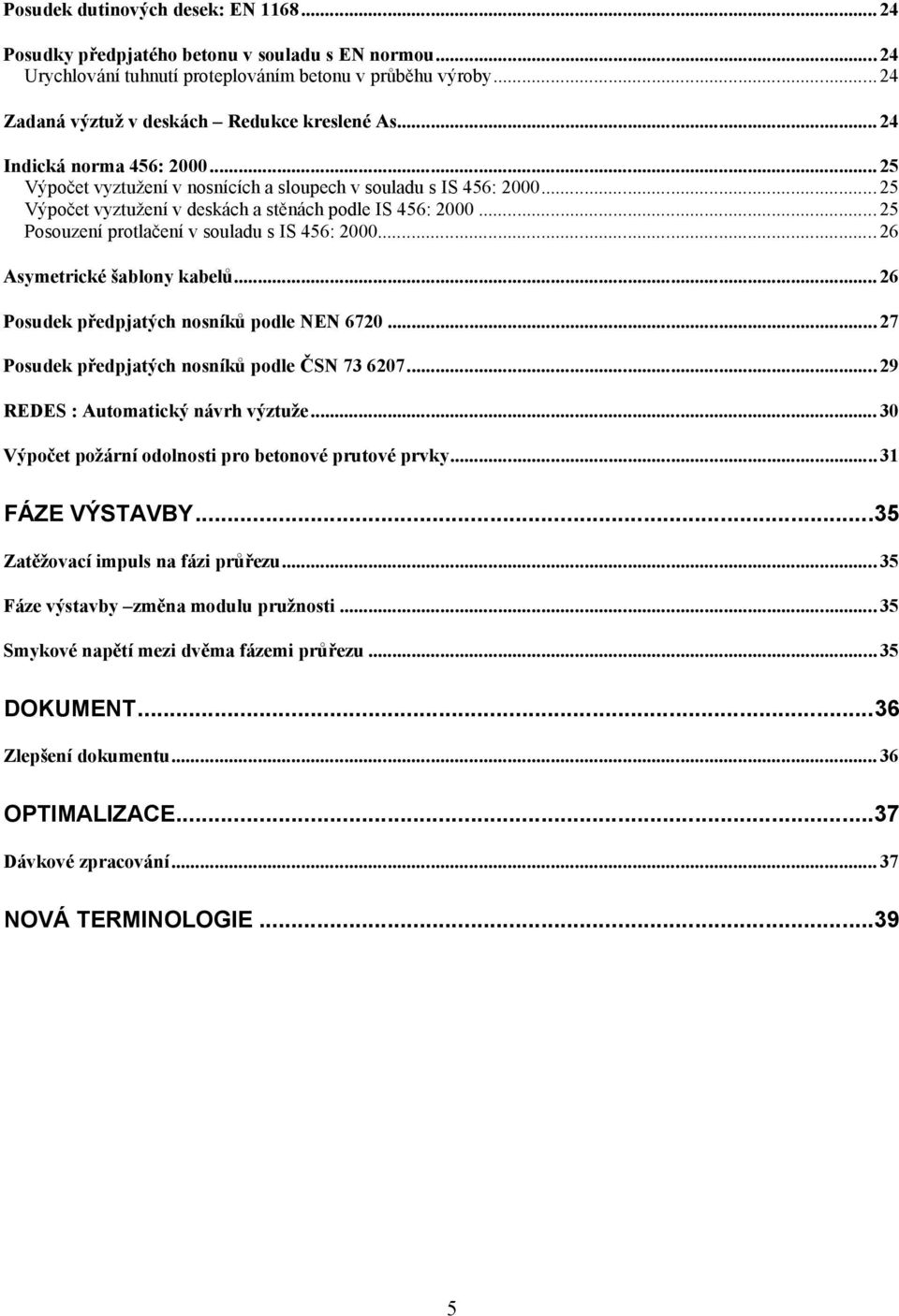 .. 25 Výpočet vyztužení v deskách a stěnách podle IS 456: 2000... 25 Posouzení protlačení v souladu s IS 456: 2000... 26 Asymetrické šablony kabelů... 26 Posudek předpjatých nosníků podle NEN 6720.