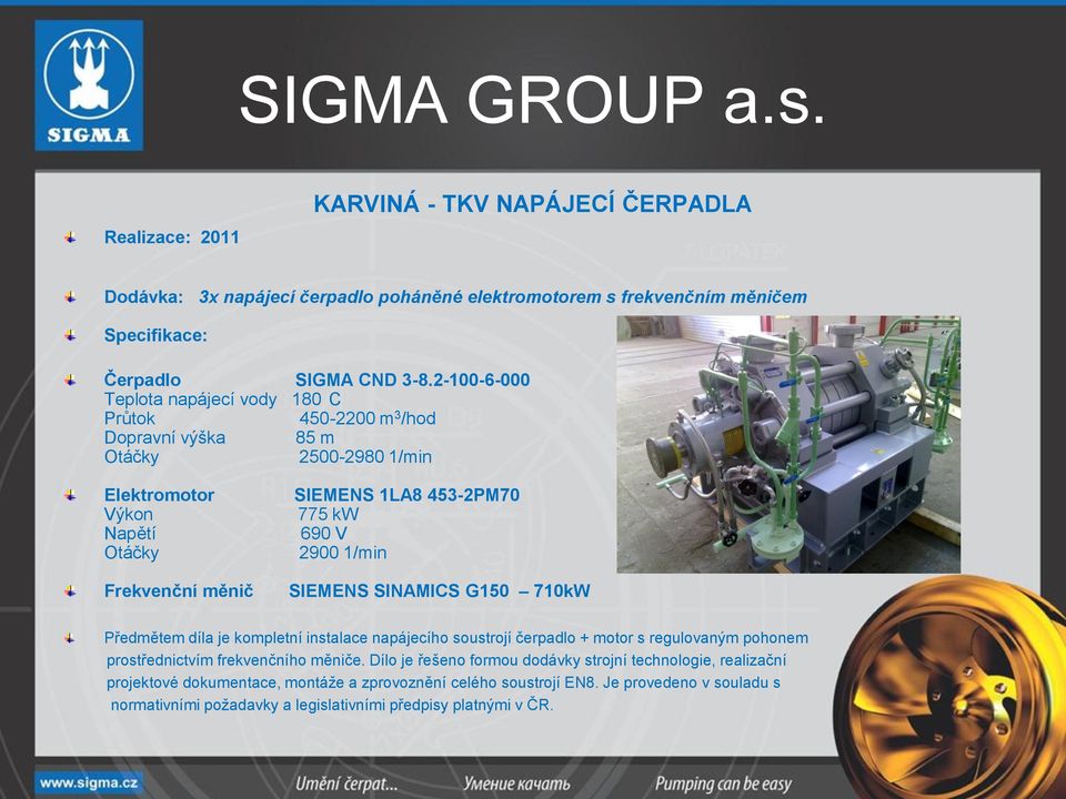 kw 690 V 2900 1/min SIEMENS SINAMICS G150 710kW Předmětem díla je kompletní instalace napájecího soustrojí čerpadlo + motor s regulovaným pohonem prostřednictvím frekvenčního měniče.