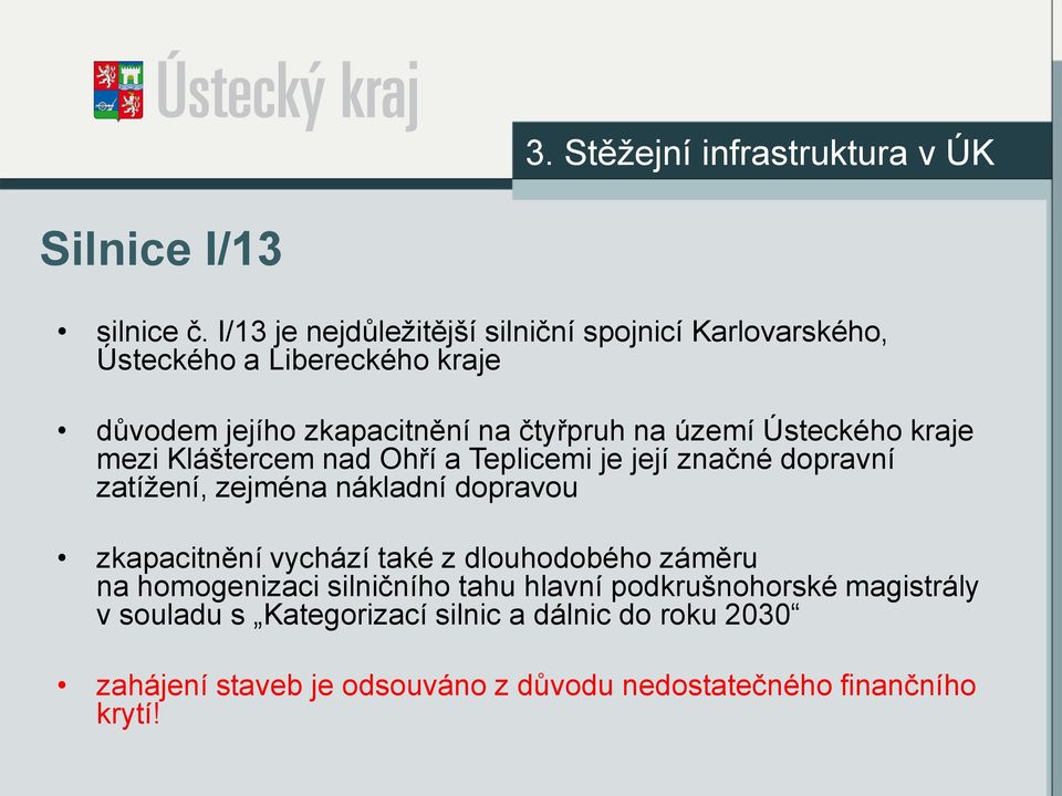 Ústeckého kraje mezi Kláštercem nad Ohří a Teplicemi je její značné dopravní zatížení, zejména nákladní dopravou zkapacitnění vychází