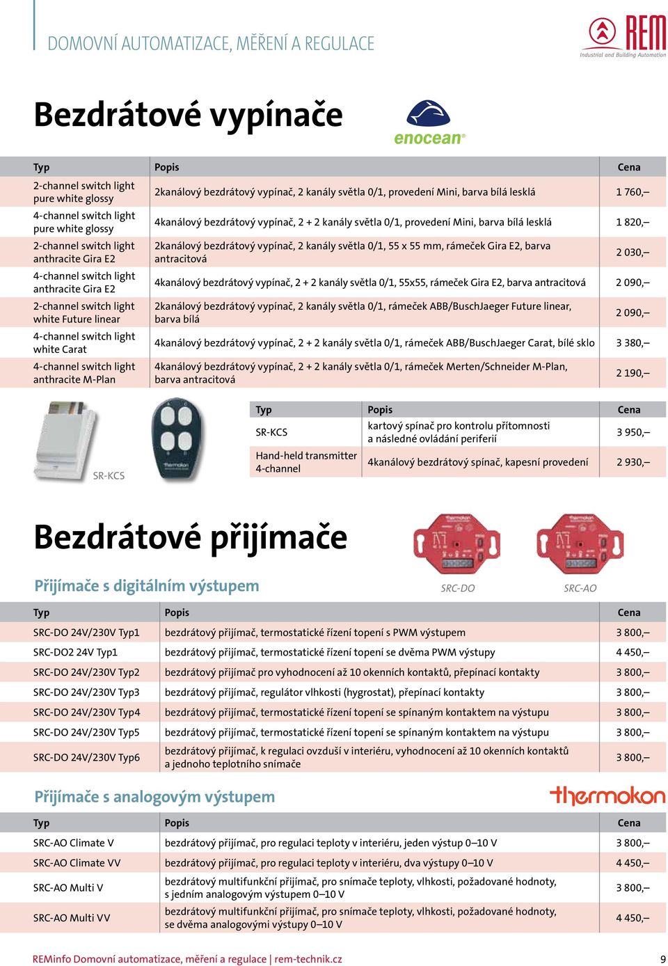 760, 4kanálový bezdrátový vypínač, 2 + 2 kanály světla 0/1, provedení Mini, barva bílá lesklá 1 820, 2kanálový bezdrátový vypínač, 2 kanály světla 0/1, 55 x 55 mm, rámeček Gira E2, barva antracitová