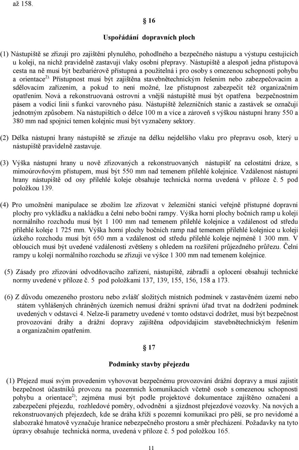 Nástupiště a alespoň jedna přístupová cesta na ně musí být bezbariérově přístupná a použitelná i pro osoby s omezenou schopností pohybu a orientace2).