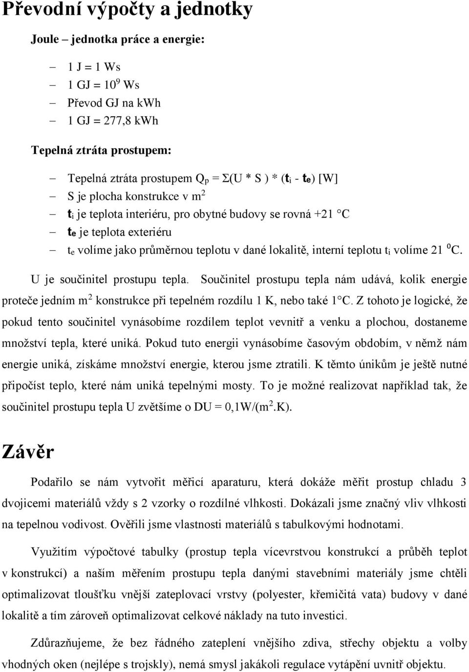 U je součinitel prostupu tepla. Součinitel prostupu tepla nám udává, kolik energie proteče jedním m 2 konstrukce při tepelném rozdílu 1 K, nebo také 1 C.