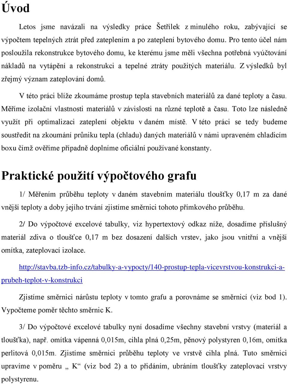 Z výsledků byl zřejmý význam zateplování domů. V této práci blíže zkoumáme prostup tepla stavebních materiálů za dané teploty a času.