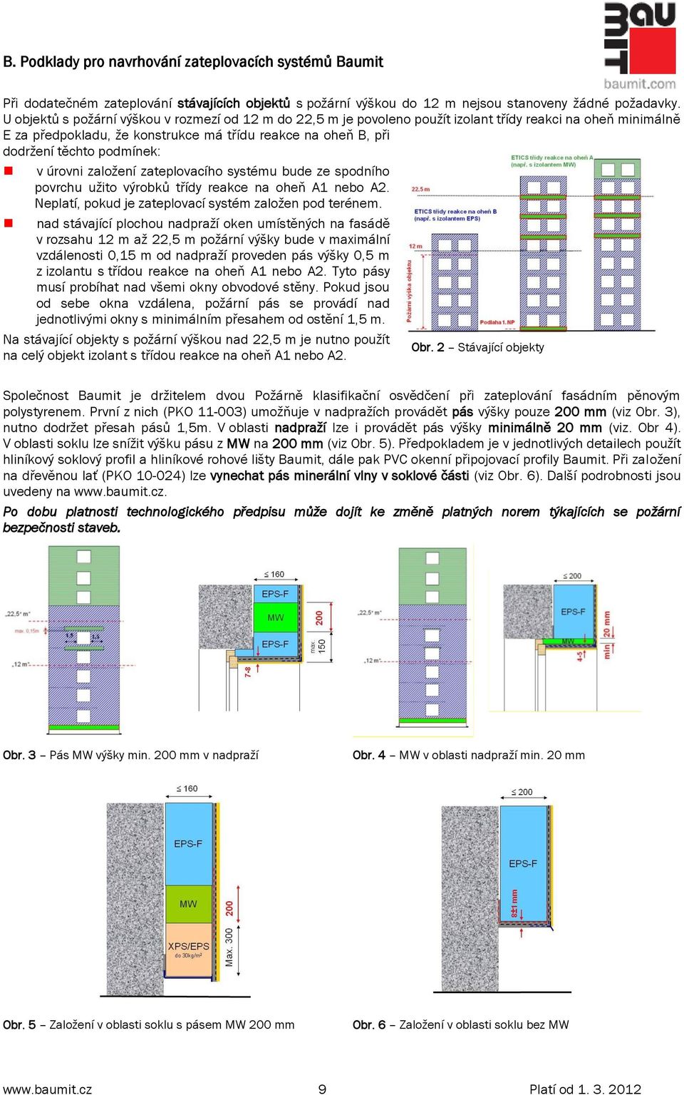 podmínek: v úrovni zaloţení zateplovacího systému bude ze spodního povrchu uţito výrobků třídy reakce na oheň A1 nebo A2. Neplatí, pokud je zateplovací systém zaloţen pod terénem.