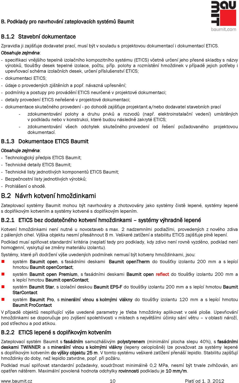 polohy a rozmístění hmoţdinek v případě jejich potřeby i upevňovací schéma izolačních desek, určení příslušenství ETICS; - dokumentaci ETICS; - údaje o provedených zjištěních a popř.