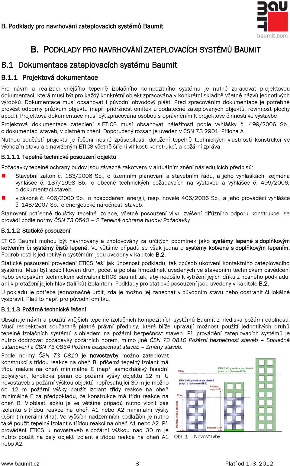 1 Projektová dokumentace Pro návrh a realizaci vnějšího tepelně izolačního kompozitního systému je nutné zpracovat projektovou dokumentaci, která musí být pro kaţdý konkrétní objekt zpracována v