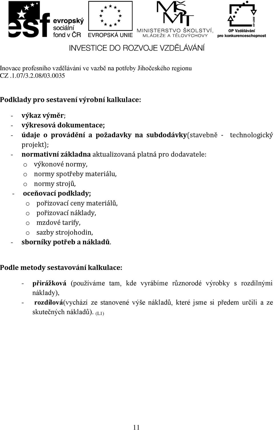 materiálů, o pořizovací náklady, o mzdové tarify, o sazby strojohodin, - sborníky potřeb a nákladů.