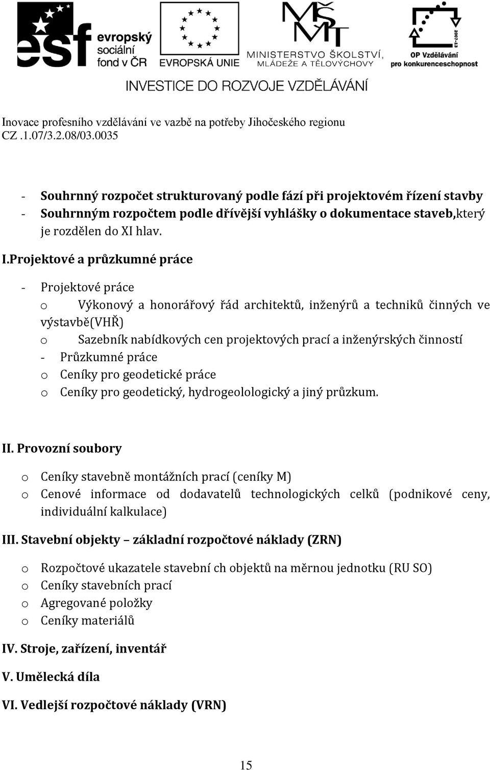 činností - Průzkumné práce o Ceníky pro geodetické práce o Ceníky pro geodetický, hydrogeolologický a jiný průzkum. II.