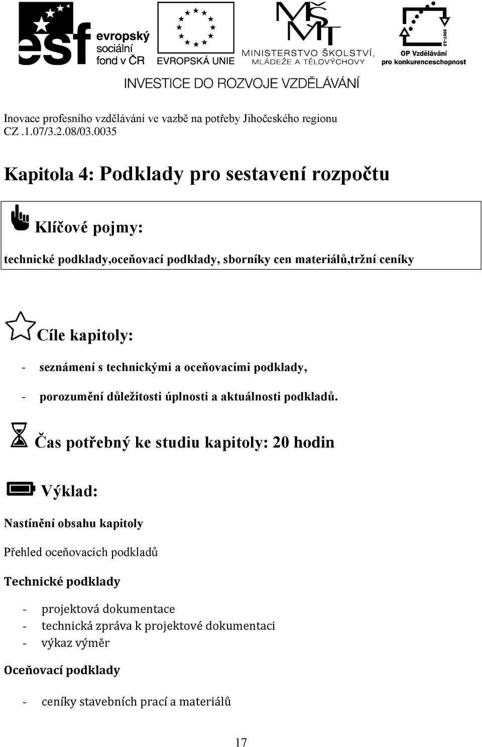 Čas potřebný ke studiu kapitoly: 20 hodin Výklad: Nastínění obsahu kapitoly Přehled oceňovacích podkladů Technické podklady -