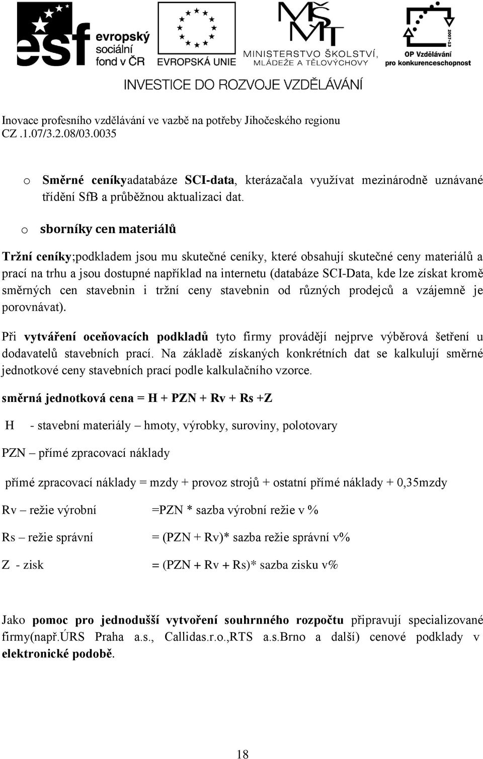 získat kromě směrných cen stavebnin i tržní ceny stavebnin od různých prodejců a vzájemně je porovnávat).